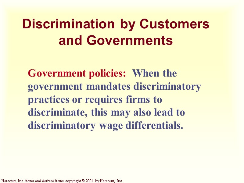 Discrimination by Customers  and Governments Government policies:  When the government mandates discriminatory
